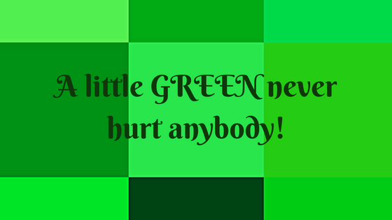 A Little GREEN never hurt anybody!